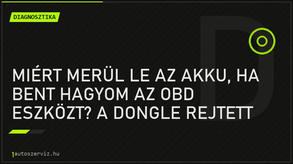 Miért merül le az akku, ha bent hagyom az OBD eszközt? A dongle rejtett kockázatai