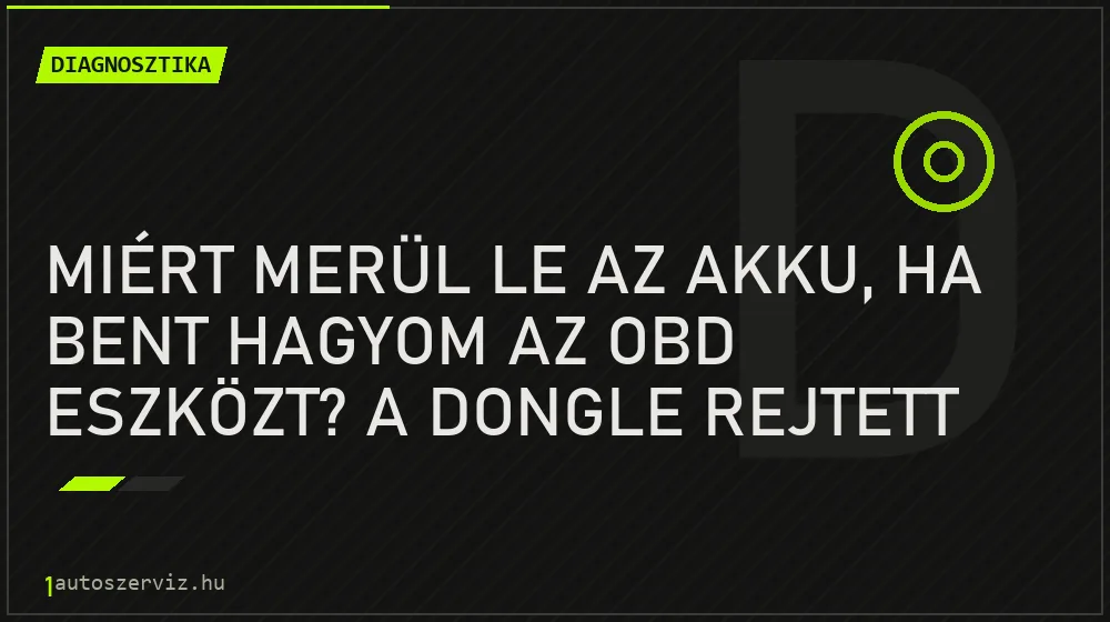 Miért merül le az akku, ha bent hagyom az OBD eszközt? A dongle rejtett kockázatai - Diagnosztika, 1autoszerviz Óbuda