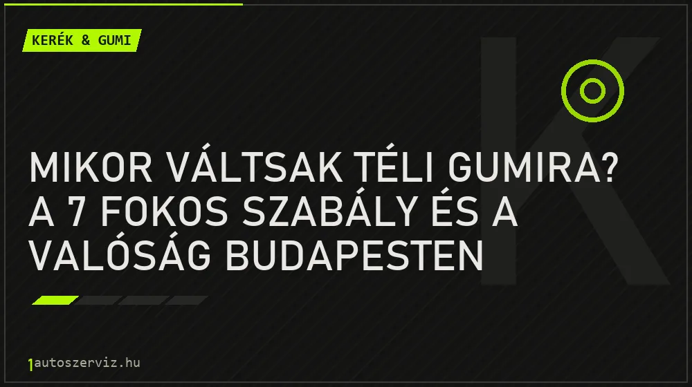 Kerék & gumi - Mikor váltsak téli gumira? A 7 fokos szabály és a valóság Budapesten