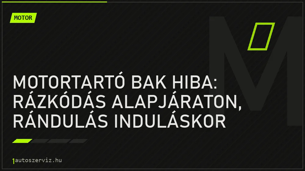 Motortartó bak hiba: rázkódás alapjáraton, rándulás induláskor