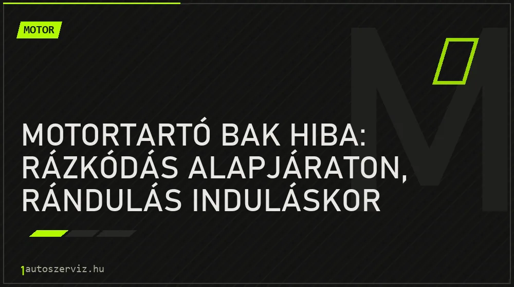 Motor - Motortartó bak hiba: rázkódás alapjáraton, rándulás induláskor