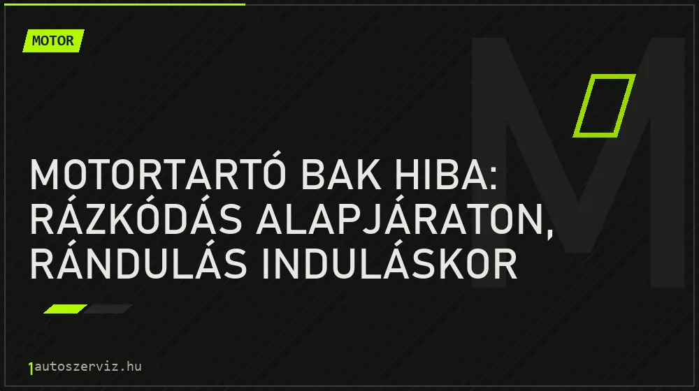 Motortartó bak hiba: rázkódás alapjáraton, rándulás induláskor - Motor, 1autoszerviz Óbuda