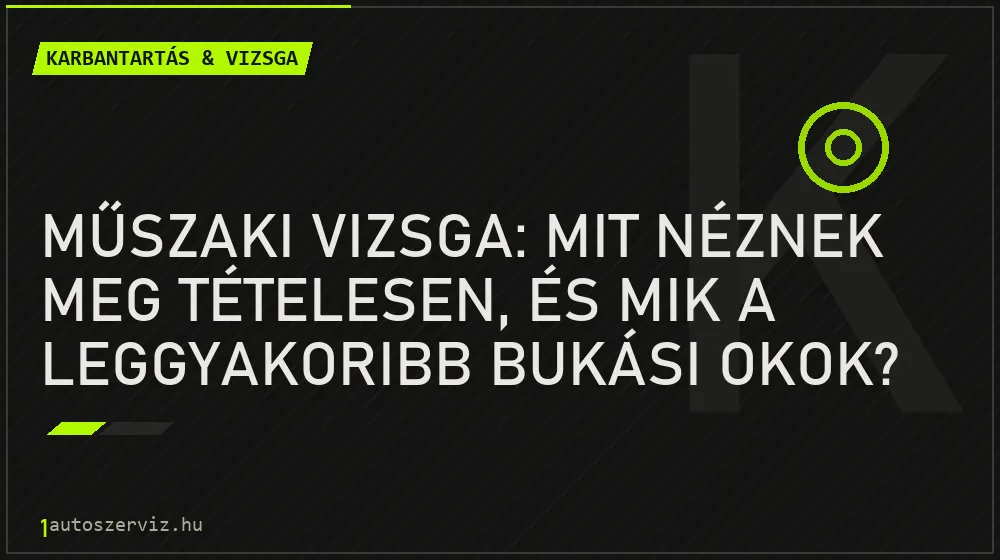 Műszaki vizsga: mit néznek meg tételesen, és mik a leggyakoribb bukási okok? - Karbantartás & vizsga, 1autoszerviz Óbuda