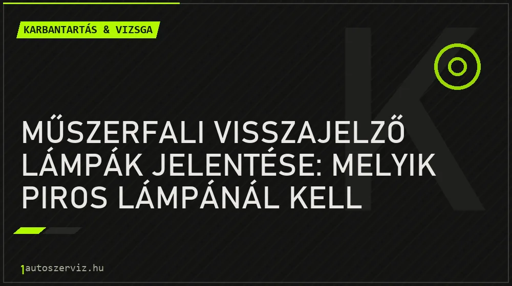 Műszerfali visszajelző lámpák jelentése: melyik piros lámpánál kell azonnal megállni?