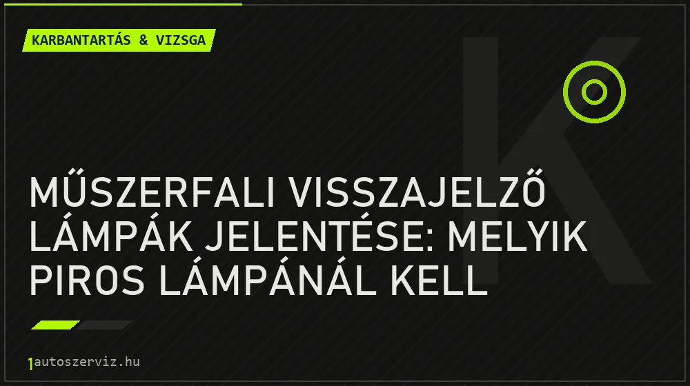 Műszerfali visszajelző lámpák jelentése: melyik piros lámpánál kell azonnal megállni? - Karbantartás & vizsga, 1autoszerviz Óbuda