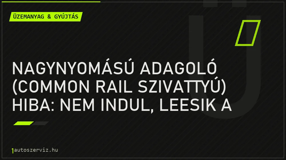 Nagynyomású adagoló (common rail szivattyú) hiba: nem indul, leesik a teljesítmény