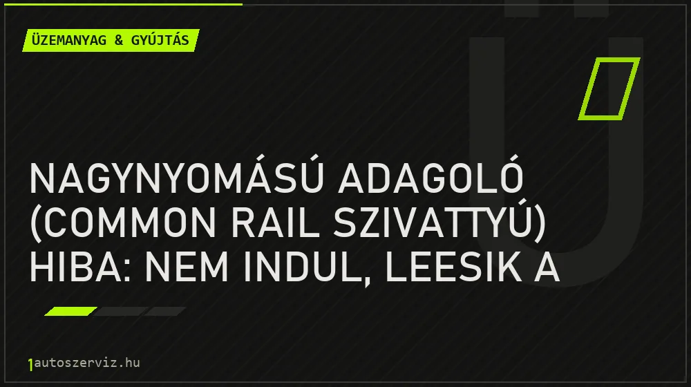 Üzemanyag & gyújtás - Nagynyomású adagoló (common rail szivattyú) hiba: nem indul, leesik a teljesítmény