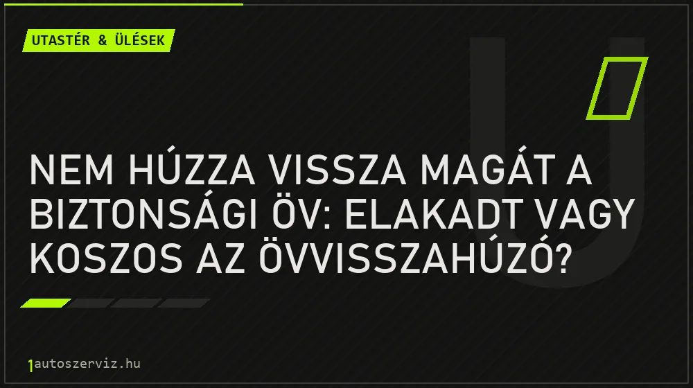 Nem húzza vissza magát a biztonsági öv: elakadt vagy koszos az övvisszahúzó?