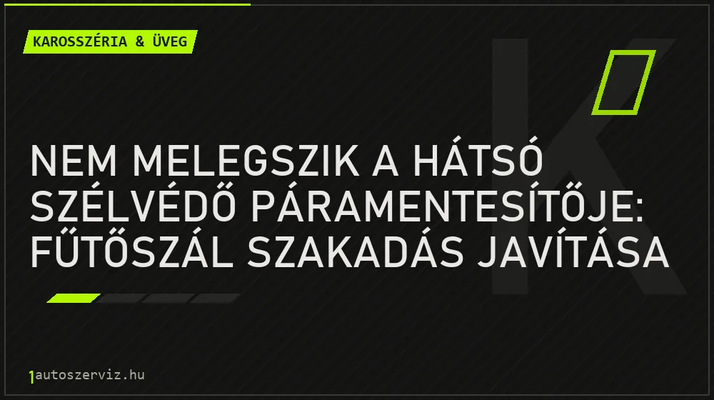 Nem melegszik a hátsó szélvédő páramentesítője: fűtőszál szakadás javítása - Karosszéria & üveg, 1autoszerviz Óbuda