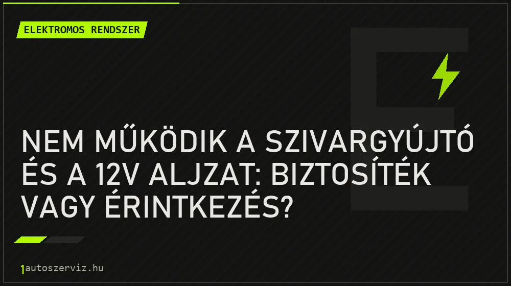 Nem működik a szivargyújtó és a 12V aljzat: biztosíték vagy érintkezés?