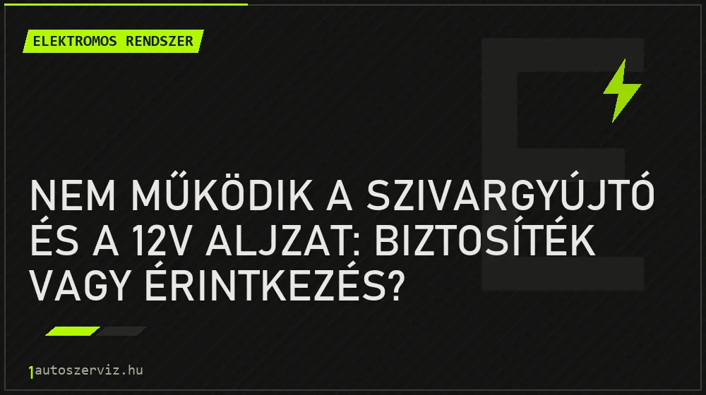 Elektromos rendszer - Nem működik a szivargyújtó és a 12V aljzat: biztosíték vagy érintkezés?