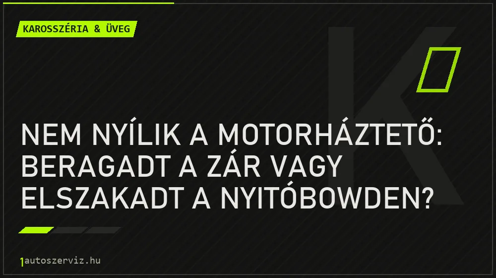 Karosszéria & üveg - Nem nyílik a motorháztető: beragadt a zár vagy elszakadt a nyitóbowden?