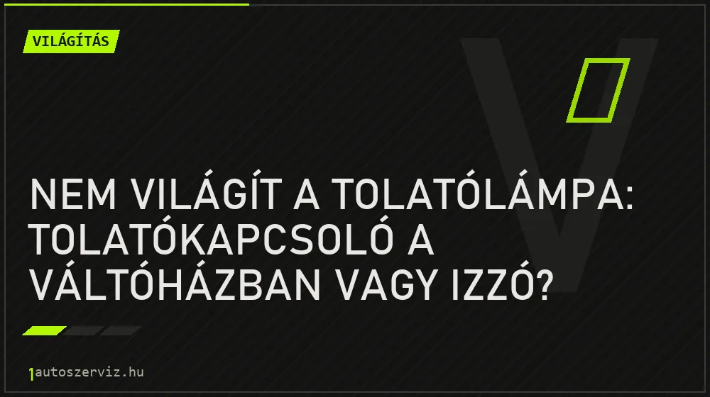 Világítás - Nem világít a tolatólámpa: tolatókapcsoló a váltóházban vagy izzó?