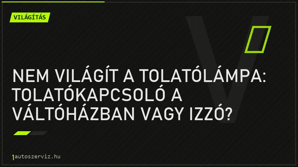 Nem világít a tolatólámpa: tolatókapcsoló a váltóházban vagy izzó? - Világítás, 1autoszerviz Óbuda