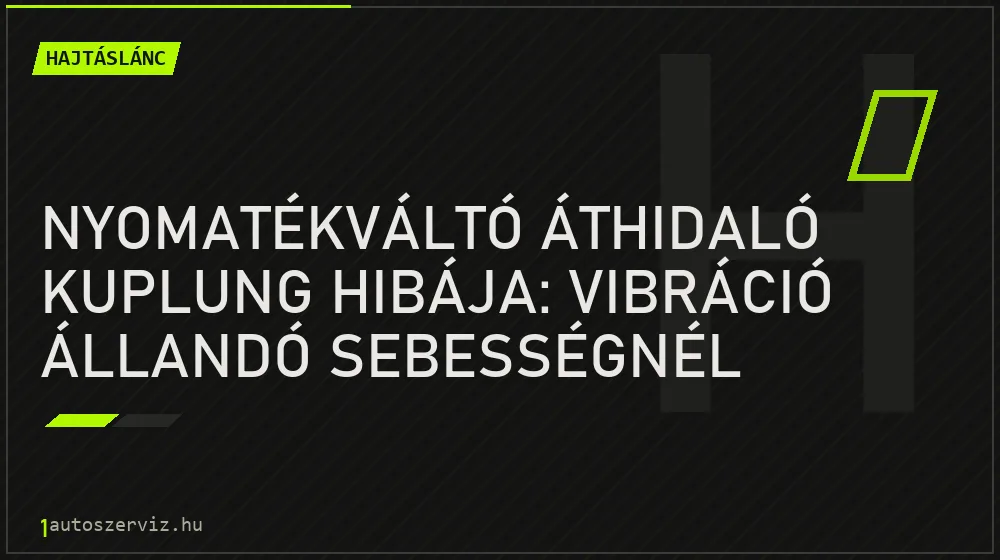 Nyomatékváltó áthidaló kuplung hibája: vibráció állandó sebességnél