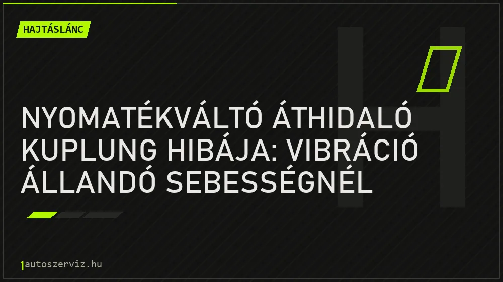 Nyomatékváltó áthidaló kuplung hibája: vibráció állandó sebességnél - Hajtáslánc, 1autoszerviz Óbuda