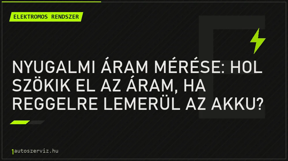 Elektromos rendszer - Nyugalmi áram mérése: hol szökik el az áram, ha reggelre lemerül az akku?