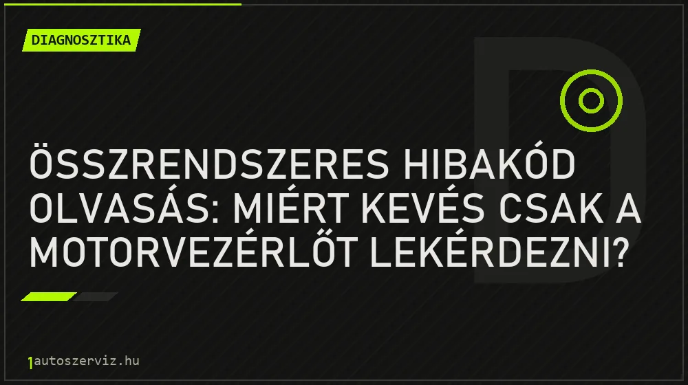 Összrendszeres hibakód olvasás: miért kevés csak a motorvezérlőt lekérdezni?
