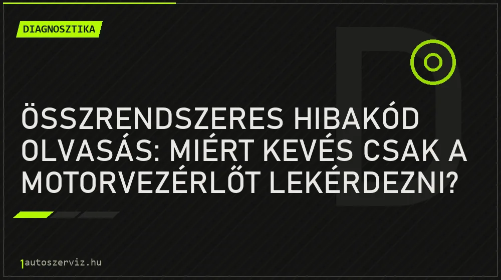 Diagnosztika - Összrendszeres hibakód olvasás: miért kevés csak a motorvezérlőt lekérdezni?