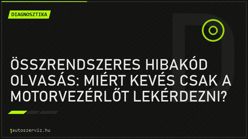 Összrendszeres hibakód olvasás: miért kevés csak a motorvezérlőt lekérdezni? - Diagnosztika, 1autoszerviz Óbuda