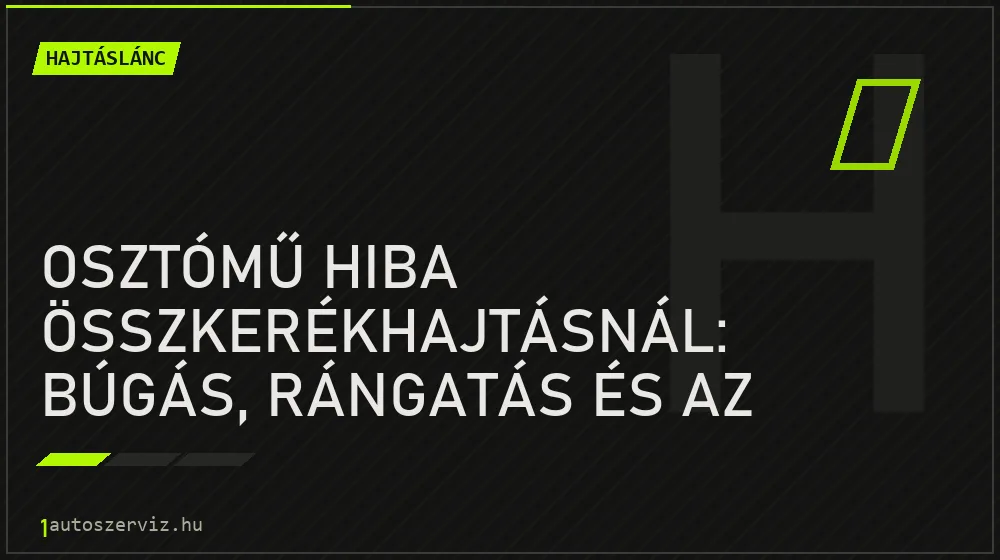 Osztómű hiba összkerékhajtásnál: búgás, rángatás és az olajcsere szerepe