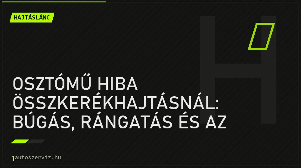 Hajtáslánc - Osztómű hiba összkerékhajtásnál: búgás, rángatás és az olajcsere szerepe