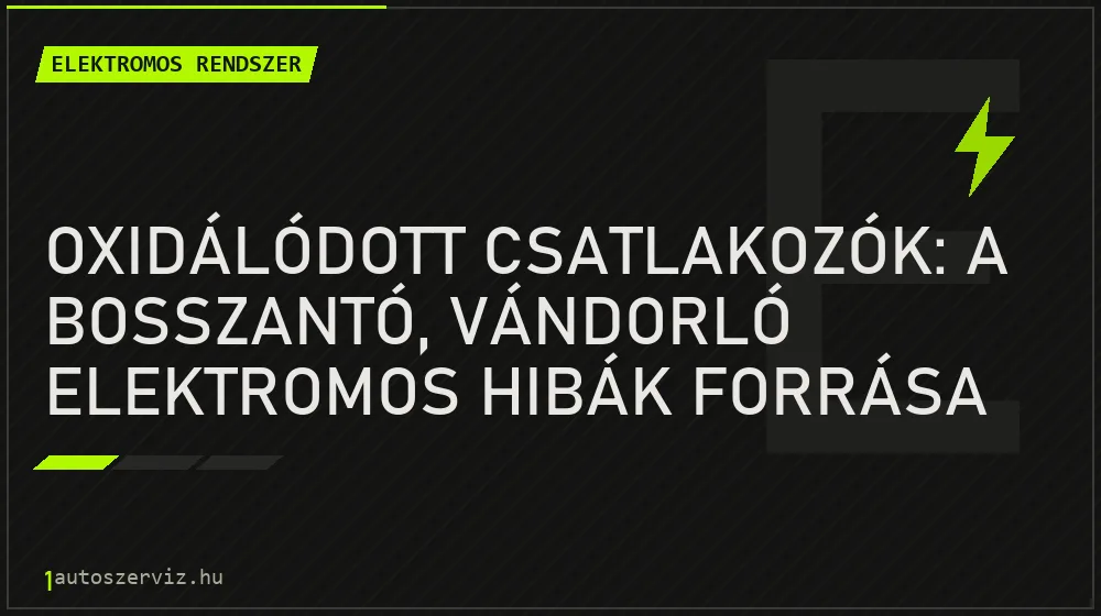 Oxidálódott csatlakozók: a bosszantó, vándorló elektromos hibák forrása