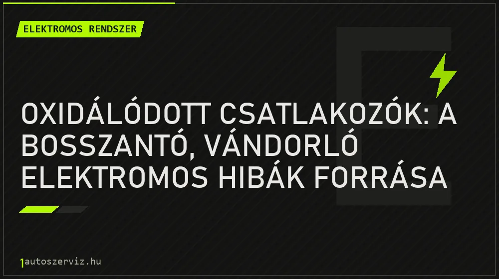 Elektromos rendszer - Oxidálódott csatlakozók: a bosszantó, vándorló elektromos hibák forrása