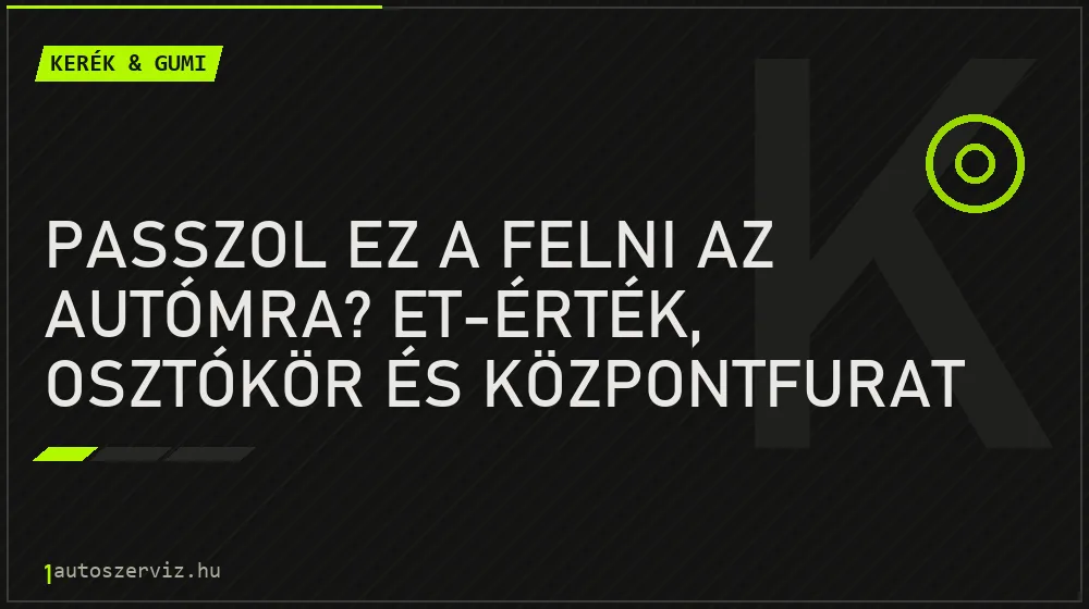 Passzol ez a felni az autómra? ET-érték, osztókör és központfurat
