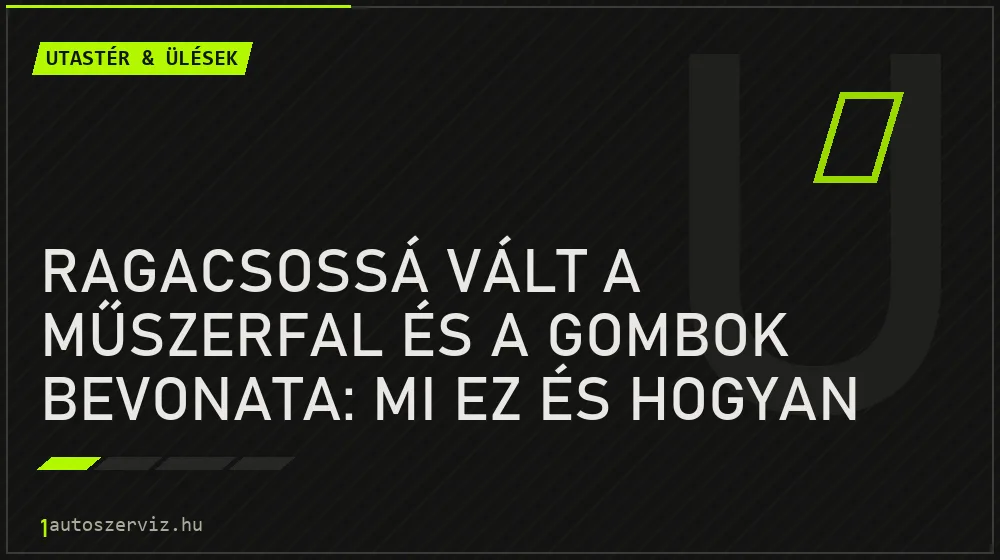Ragacsossá vált a műszerfal és a gombok bevonata: mi ez és hogyan tüntethető el?