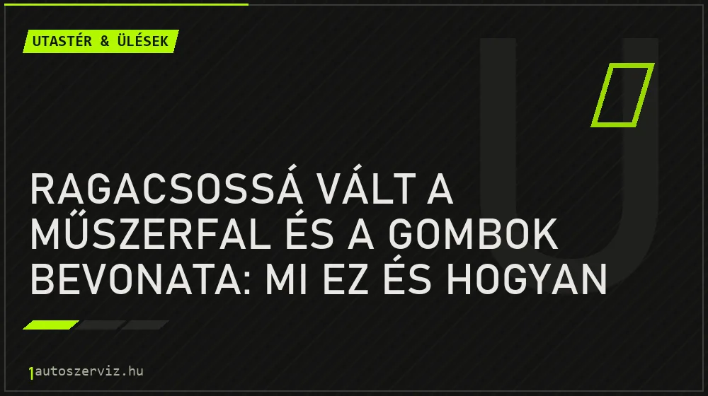 Utastér & ülések - Ragacsossá vált a műszerfal és a gombok bevonata: mi ez és hogyan tüntethető el?