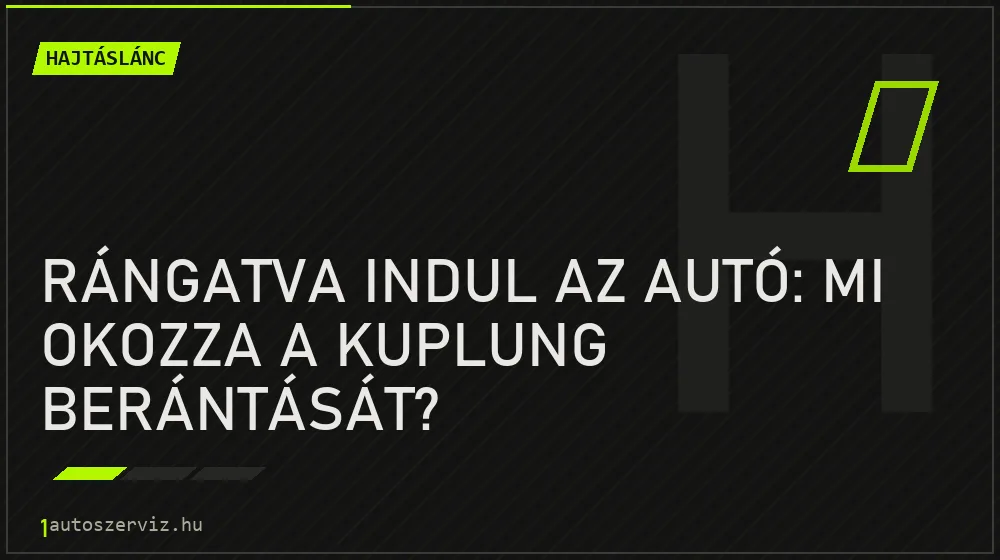 Rángatva indul az autó: mi okozza a kuplung berántását? - Hajtáslánc, 1autoszerviz Óbuda