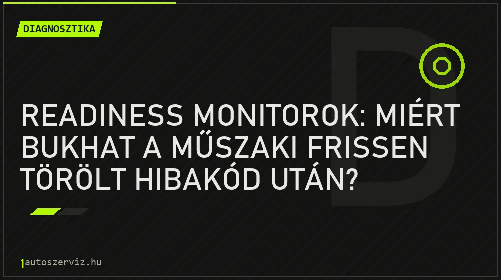 Readiness monitorok: miért bukhat a műszaki frissen törölt hibakód után?