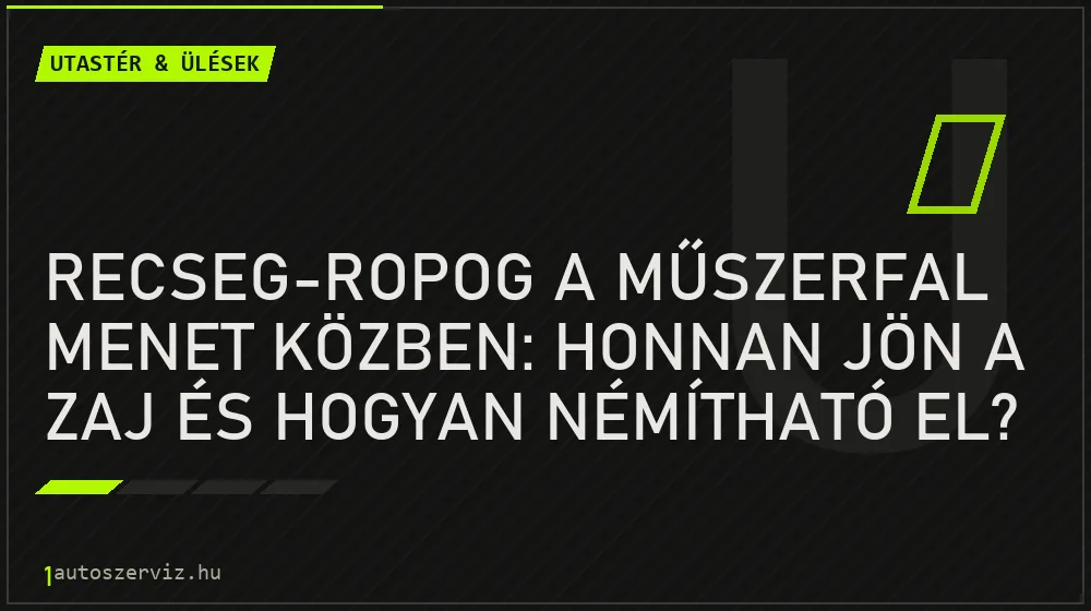 Recseg-ropog a műszerfal menet közben: honnan jön a zaj és hogyan némítható el?