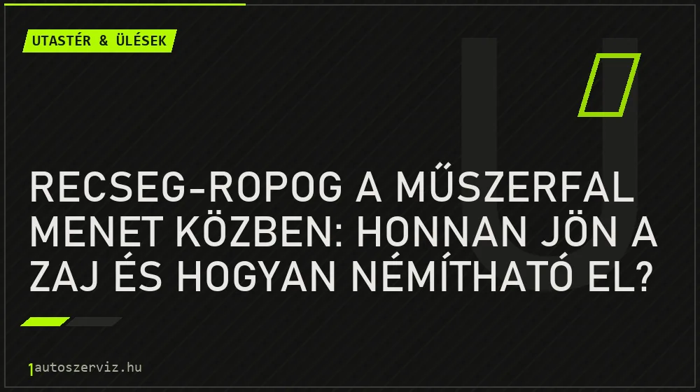 Utastér & ülések - Recseg-ropog a műszerfal menet közben: honnan jön a zaj és hogyan némítható el?