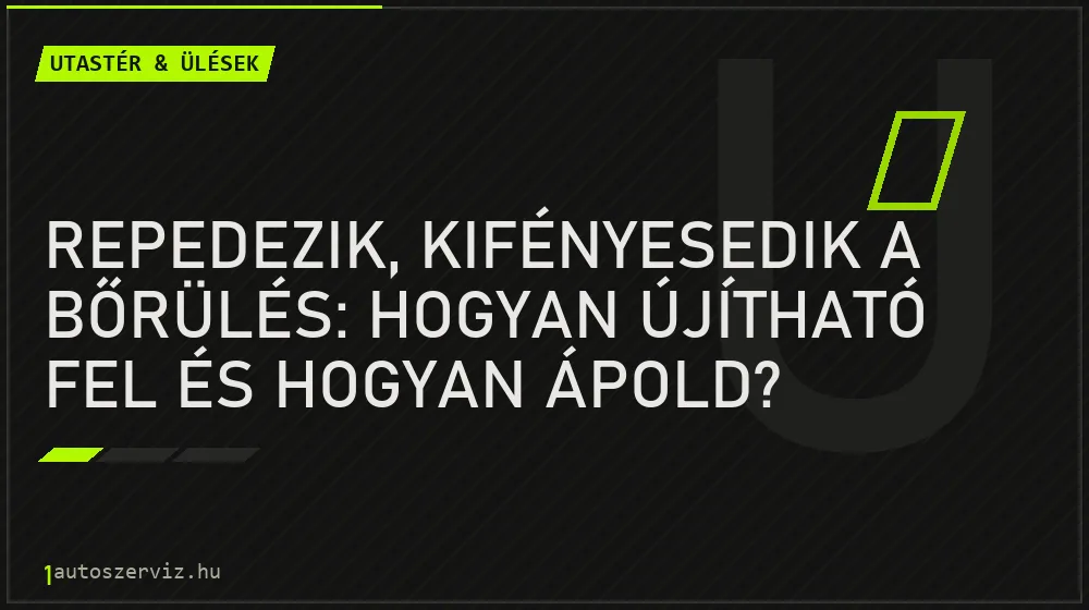 Repedezik, kifényesedik a bőrülés: hogyan újítható fel és hogyan ápold? - Utastér & ülések, 1autoszerviz Óbuda