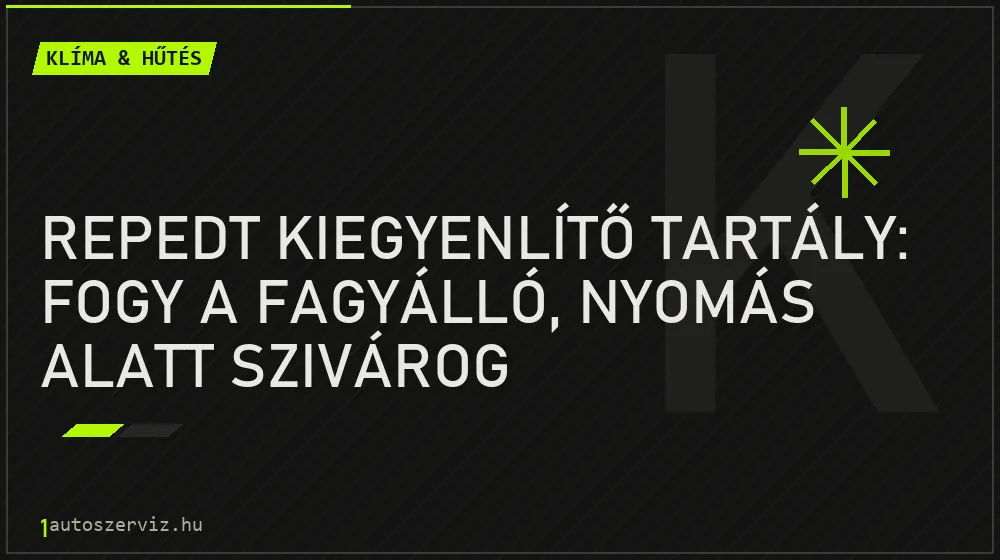 Klíma & hűtés - Repedt kiegyenlítő tartály: fogy a fagyálló, nyomás alatt szivárog