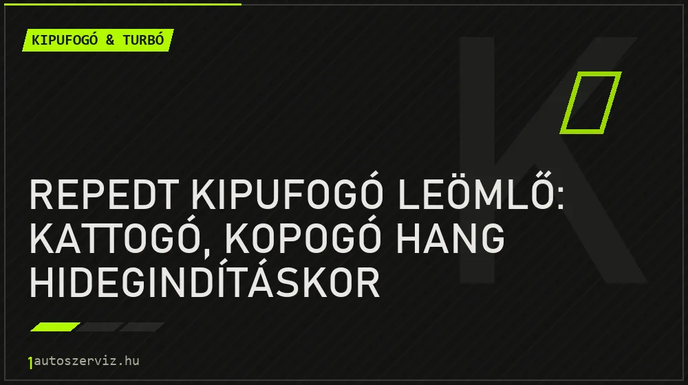 Repedt kipufogó leömlő: kattogó, kopogó hang hidegindításkor