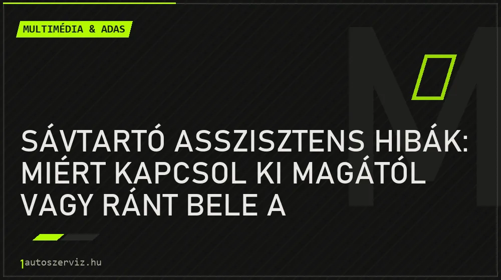 Sávtartó asszisztens hibák: miért kapcsol ki magától vagy ránt bele a kormányba?
