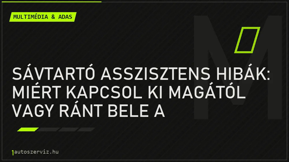 Multimédia & ADAS - Sávtartó asszisztens hibák: miért kapcsol ki magától vagy ránt bele a kormányba?