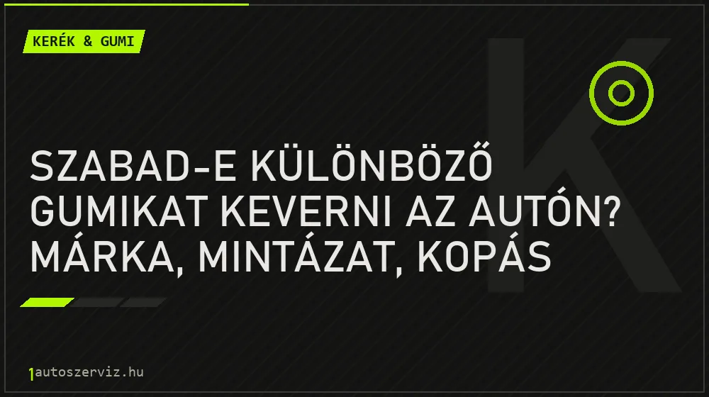 Szabad-e különböző gumikat keverni az autón? Márka, mintázat, kopás