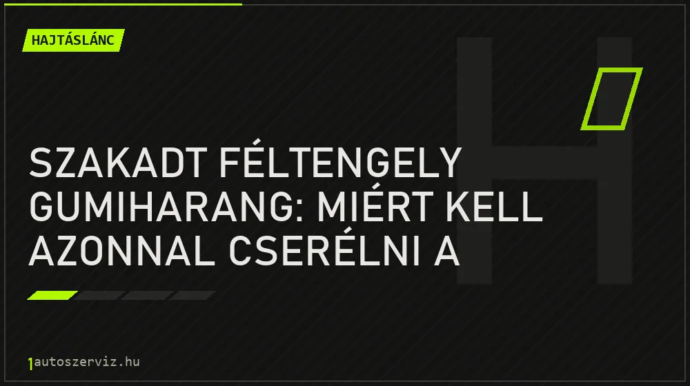 Szakadt féltengely gumiharang: miért kell azonnal cserélni a porvédőt?