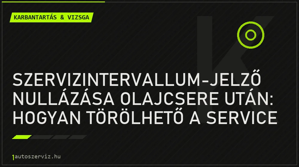 Szervizintervallum-jelző nullázása olajcsere után: hogyan törölhető a service kijelzés?