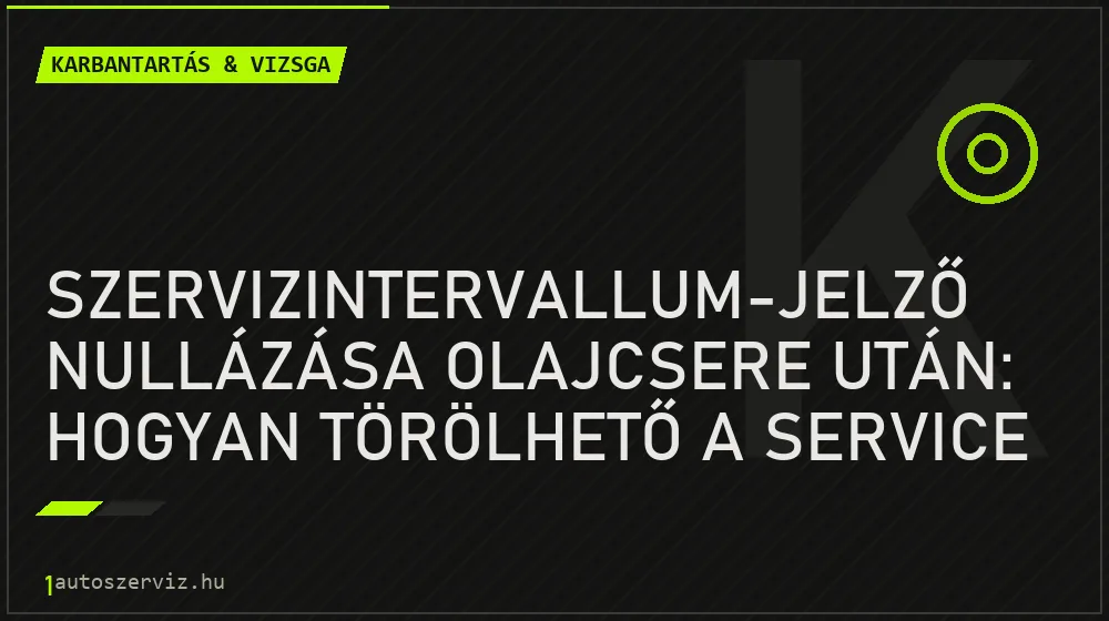 Karbantartás & vizsga - Szervizintervallum-jelző nullázása olajcsere után: hogyan törölhető a service kijelzés?