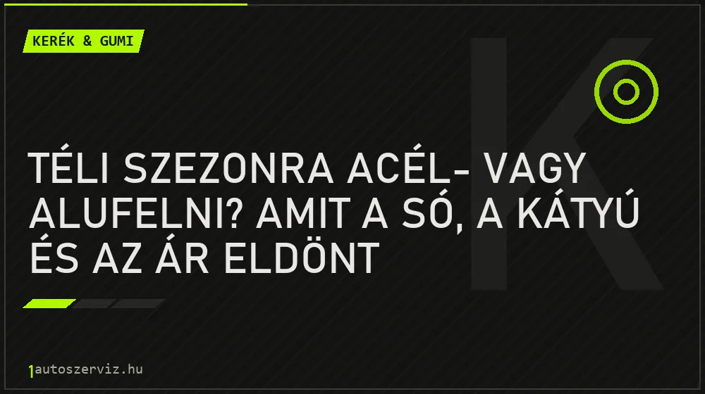 Téli szezonra acél- vagy alufelni? Amit a só, a kátyú és az ár eldönt