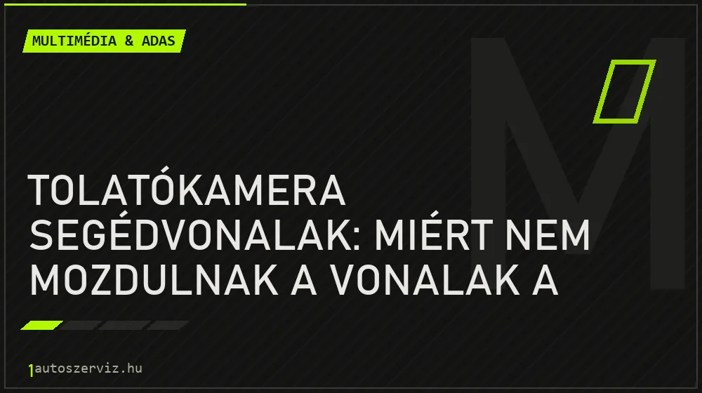Tolatókamera segédvonalak: miért nem mozdulnak a vonalak a kormánnyal?