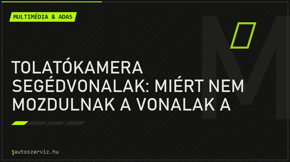 Multimédia & ADAS - Tolatókamera segédvonalak: miért nem mozdulnak a vonalak a kormánnyal?
