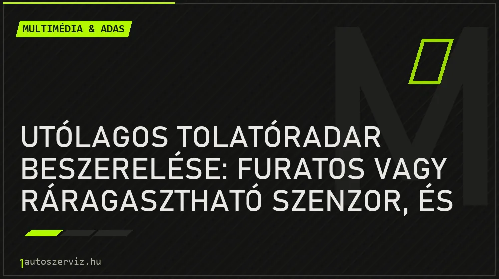 Utólagos tolatóradar beszerelése: furatos vagy ráragasztható szenzor, és megéri-e?