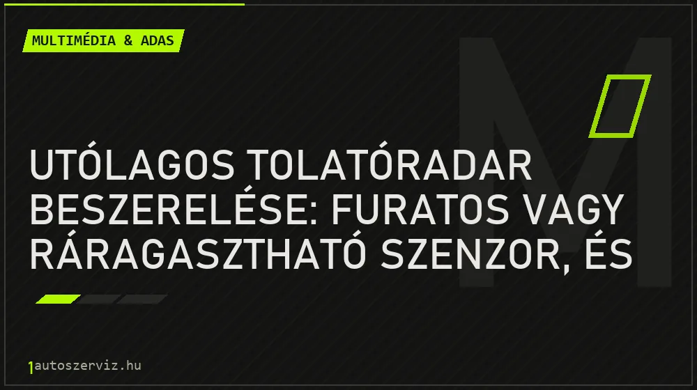 Multimédia & ADAS - Utólagos tolatóradar beszerelése: furatos vagy ráragasztható szenzor, és megéri-e?