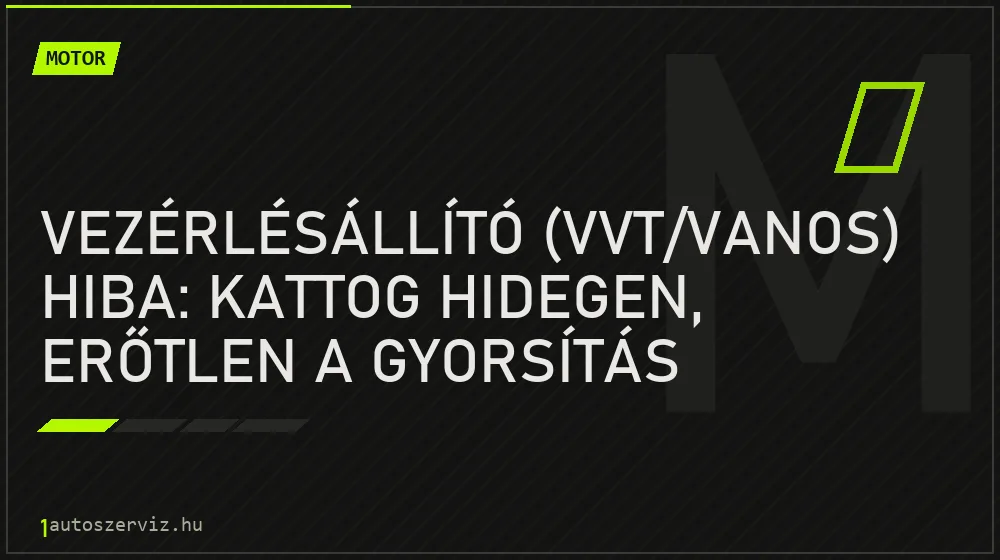 Motor - Vezérlésállító (VVT/Vanos) hiba: kattog hidegen, erőtlen a gyorsítás